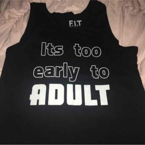 FIT it's too early to adult t large