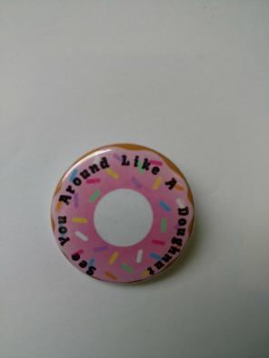 See You Around Like A Doughnut Pin Badge