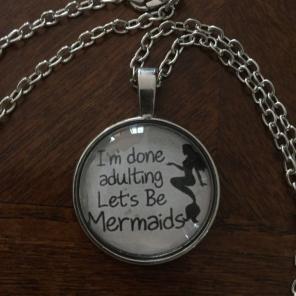 I'm Done Adulting Let's Be Mermaids